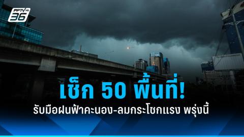 เช็กด่วน 50 พื้นที่ รับมือฝนถล่มพรุ่งนี้ กทม.-ปริมณฑลไม่รอด! 